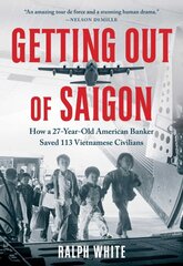 Getting Out of Saigon: How a 27-Year-Old Banker Saved 113 Vietnamese Civilians kaina ir informacija | Biografijos, autobiografijos, memuarai | pigu.lt