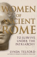 Women of Ancient Rome: To Survive under the Patriarchy цена и информация | Исторические книги | pigu.lt