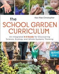 School Garden Curriculum: An Integrated K-8 Guide for Discovering Science, Ecology, and Whole-Systems Thinking kaina ir informacija | Socialinių mokslų knygos | pigu.lt