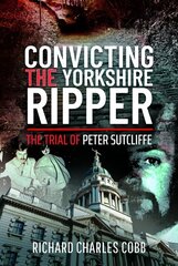 Convicting the Yorkshire Ripper: The Trial of Peter Sutcliffe kaina ir informacija | Biografijos, autobiografijos, memuarai | pigu.lt