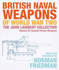 British Naval Weapons of World War Two: The John Lambert Collection, Volume III - Coastal Forces Weapons kaina ir informacija | Istorinės knygos | pigu.lt