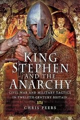 King Stephen and the Anarchy: Civil War and Military Tactics in Twelfth-Century Britain kaina ir informacija | Istorinės knygos | pigu.lt