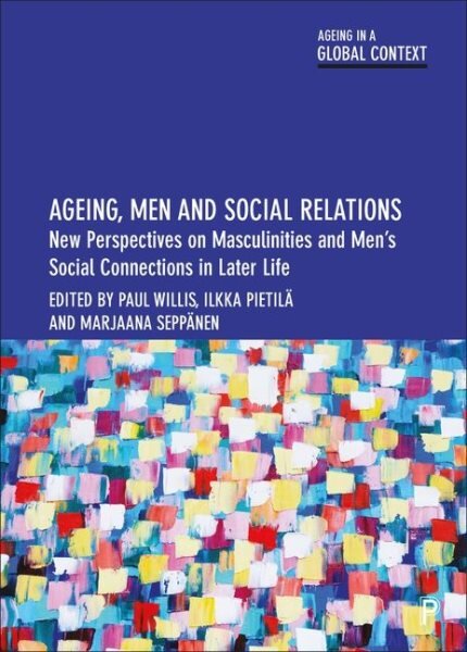 Ageing, Men and Social Relations: New Perspectives on Masculinities and Men's Social Connections in Later Life цена и информация | Socialinių mokslų knygos | pigu.lt