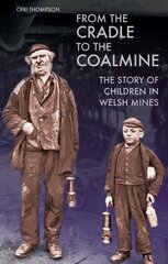 From the Cradle to the Coalmine: The Story of Children in Welsh Mines kaina ir informacija | Istorinės knygos | pigu.lt
