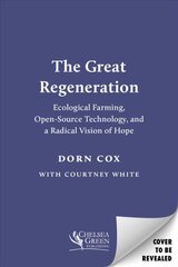 Great Regeneration: Ecological Agriculture, Open-Source Technology, and a Radical Vision of Hope kaina ir informacija | Socialinių mokslų knygos | pigu.lt