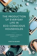 Production of Everyday Life in Eco-Conscious Households: Compromise, Conflict, Complicity kaina ir informacija | Ekonomikos knygos | pigu.lt