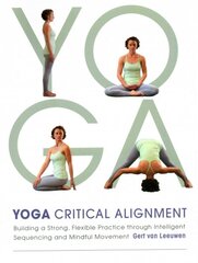 Yoga: Critical Alignment: Building a Strong, Flexible Practice through Intelligent Sequencing and Mindful Movement kaina ir informacija | Saviugdos knygos | pigu.lt