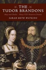 Tudor Brandons, The - Mary and Charles - Henry VIII`s Nearest & Dearest: Mary and Charles - Henry Viii's Nearest & Dearest цена и информация | Исторические книги | pigu.lt