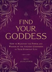 Find Your Goddess: How to Manifest the Power and Wisdom of the Ancient Goddesses in Your Everyday Life цена и информация | Самоучители | pigu.lt