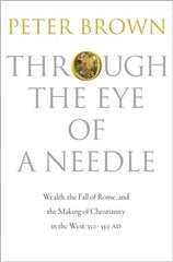 Through the Eye of a Needle: Wealth, the Fall of Rome, and the Making of Christianity in the West, 350-550 AD New in Paper kaina ir informacija | Dvasinės knygos | pigu.lt