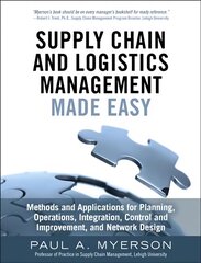 Supply Chain and Logistics Management Made Easy: Methods and Applications for Planning, Operations, Integration, Control and Improvement, and Network Design цена и информация | Книги по экономике | pigu.lt