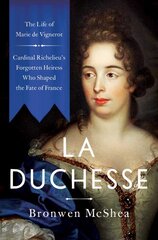 La Duchesse: The Life of Marie de Vignerot-Cardinal Richelieu's Forgotten Heiress Who Shaped the Fate of France kaina ir informacija | Biografijos, autobiografijos, memuarai | pigu.lt