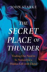 Secret Place of Thunder: Trading Our Need to Be Noticed for a Hidden Life with Christ kaina ir informacija | Dvasinės knygos | pigu.lt