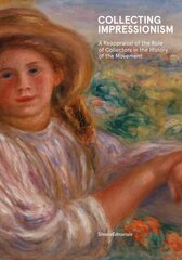 Collecting Impressionism: The Role of Collectors in Establishing and Spreading the Movement цена и информация | Книги об искусстве | pigu.lt