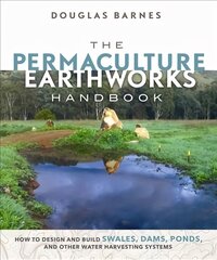 Permaculture Earthworks Handbook: How to Design and Build Swales, Dams, Ponds, and other Water Harvesting Systems цена и информация | Книги по социальным наукам | pigu.lt