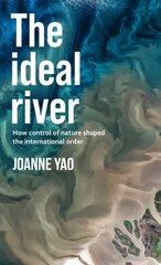 Ideal River: How Control of Nature Shaped the International Order kaina ir informacija | Socialinių mokslų knygos | pigu.lt