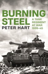 Burning Steel: A Tank Regiment at War, 1939-45 Main цена и информация | Исторические книги | pigu.lt