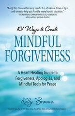 101 Ways to Create Mindful Forgiveness: A Heart-Healing Guide to Forgiveness, Apologies, and Mindful Tools for Peace цена и информация | Самоучители | pigu.lt
