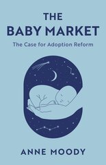 Baby Market: The Case for Adoption Reform kaina ir informacija | Socialinių mokslų knygos | pigu.lt