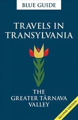 Blue Guide Travels in Transylvania: The Greater Tarnava Valley (2nd Edition) 2018 2nd New edition kaina ir informacija | Kelionių vadovai, aprašymai | pigu.lt