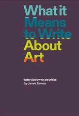 What it Means to Write About Art: Interviews with Art Critics цена и информация | Книги об искусстве | pigu.lt