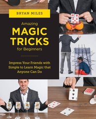 Amazing Magic Tricks for Beginners: Impress Your Friends with Simple to Learn Magic that Anyone Can Do цена и информация | Книги о питании и здоровом образе жизни | pigu.lt