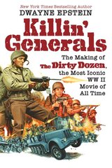Killin' Generals: The Making of The Dirty Dozen, the Most Iconic WWII Movie of All Time цена и информация | Книги об искусстве | pigu.lt