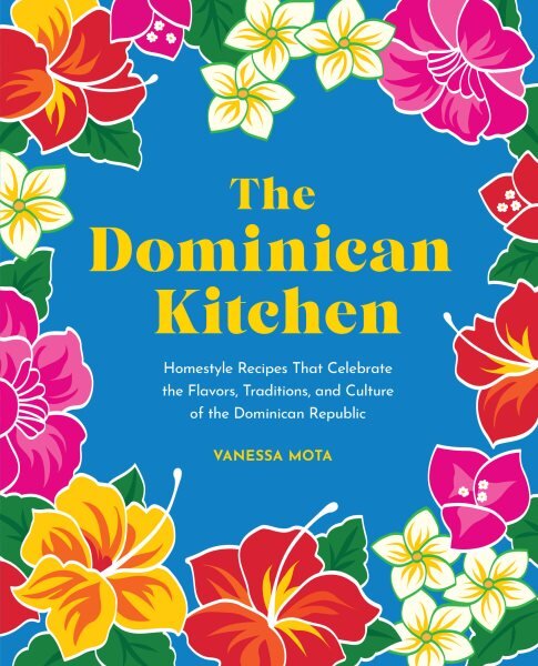 Dominican Kitchen: Homestyle Recipes That Celebrate the Flavors, Traditions, and Culture of the Dominican Republic цена и информация | Receptų knygos | pigu.lt