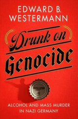 Drunk on Genocide: Alcohol and Mass Murder in Nazi Germany kaina ir informacija | Istorinės knygos | pigu.lt