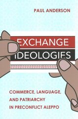 Exchange Ideologies: Commerce, Language, and Patriarchy in Preconflict Aleppo kaina ir informacija | Socialinių mokslų knygos | pigu.lt