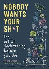 Nobody Wants Your Sh*t: The Art of Decluttering Before You Die kaina ir informacija | Knygos apie sveiką gyvenseną ir mitybą | pigu.lt