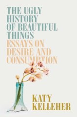 Ugly History of Beautiful Things: Essays on Desire and Consumption kaina ir informacija | Istorinės knygos | pigu.lt