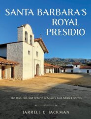 Santa Barbara's Royal Presidio: The Rise, Fall, and Rebirth of Spain's Last Adobe Fortress цена и информация | Исторические книги | pigu.lt