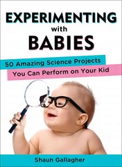 Experimenting with Babies: 50 Amazing Science Projects You Can Perform on Your Kid цена и информация | Самоучители | pigu.lt