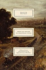 From Old Regime to Industrial State - A History of German Industrialization from the Eighteenth Century to World War I: A History of German Industrialization from the Eighteenth Century to World War I цена и информация | Книги по экономике | pigu.lt