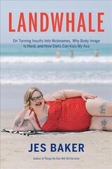 Landwhale: On Turning Insults Into Nicknames, Why Body Image Is Hard, and How Diets Can Kiss My Ass цена и информация | Биографии, автобиографии, мемуары | pigu.lt