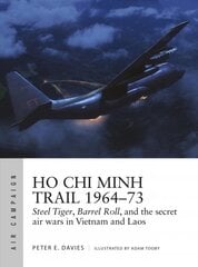 Ho Chi Minh Trail 1964-73: Steel Tiger, Barrel Roll, and the secret air wars in Vietnam and Laos цена и информация | Книги по социальным наукам | pigu.lt