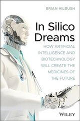In Silico Dreams: How Artificial Intelligence and Biotechnology Will Create the Medicines of the Future kaina ir informacija | Socialinių mokslų knygos | pigu.lt