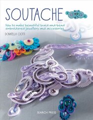 Soutache: How to Make Beautiful Braid-and-Bead Embroidered Jewellery and Accessories цена и информация | Книги о питании и здоровом образе жизни | pigu.lt