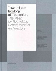 Towards an Ecology of Tectonics: The Need for Rethinking Construction in Architecture kaina ir informacija | Knygos apie architektūrą | pigu.lt