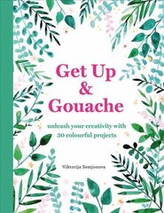Get Up & Gouache: Unleash your creativity with 20 painting projects kaina ir informacija | Knygos apie sveiką gyvenseną ir mitybą | pigu.lt