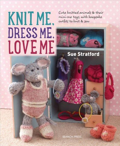 Knit Me, Dress Me, Love Me: Cute Knitted Animals and Their Mini-Me Toys, with Keepsake Outfits to Knit & Sew цена и информация | Knygos apie sveiką gyvenseną ir mitybą | pigu.lt