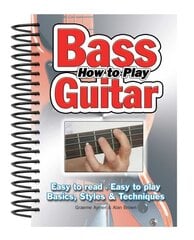 How To Play Bass Guitar: Easy to Read, Easy to Play; Basics, Styles & Techniques New edition kaina ir informacija | Knygos apie meną | pigu.lt