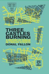 Three Castles Burning: A History of Dublin in Twelve Streets цена и информация | Исторические книги | pigu.lt