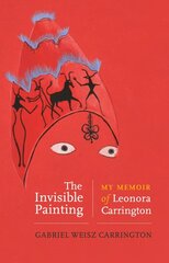 Invisible Painting: My Memoir of Leonora Carrington kaina ir informacija | Biografijos, autobiografijos, memuarai | pigu.lt