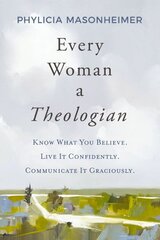 Every Woman a Theologian: Know What You Believe. Live It Confidently. Communicate It Graciously. цена и информация | Духовная литература | pigu.lt