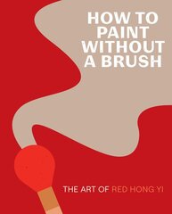 How to Paint Without a Brush: The Art of Red Hong Yi цена и информация | Книги об искусстве | pigu.lt