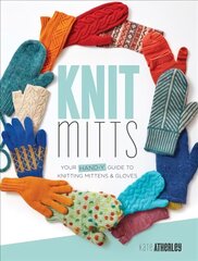 Knit Mitts: The Ultimate Guide to Knitting Mittens & Gloves for the Whole Family цена и информация | Книги о питании и здоровом образе жизни | pigu.lt