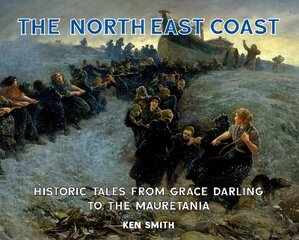 North East Coast: Historic Tales from Grace Darling to the Mauretania kaina ir informacija | Istorinės knygos | pigu.lt