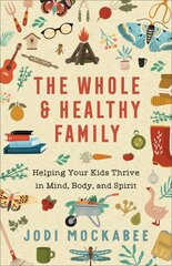 Whole and Healthy Family - Helping Your Kids Thrive in Mind, Body, and Spirit: Helping Your Kids Thrive in Mind, Body, and Spirit цена и информация | Духовная литература | pigu.lt